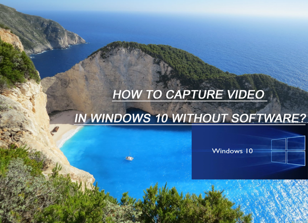 How To Capture Video Clips In Windows 10 Without Software?