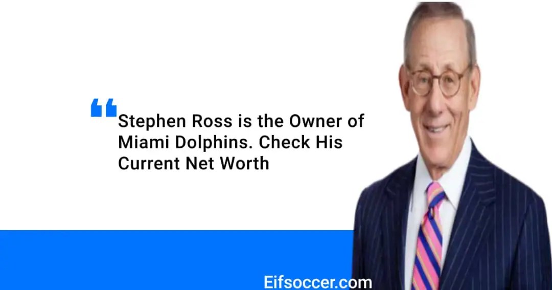 Stephen Ross Net Worth (Miami Dolphins CEO) 2025