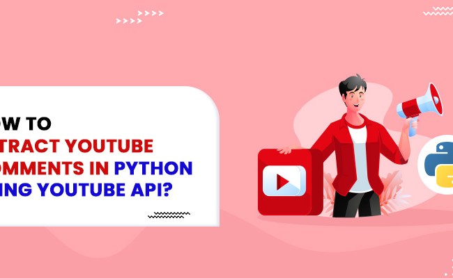 How To Extract YouTube Comments In Python Using YouTube API?