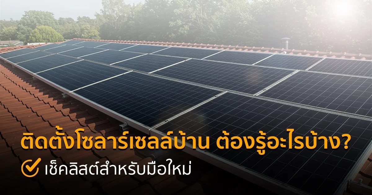 ติดตั้งโซลาร์เซลล์บ้าน ต้องรู้อะไรบ้าง? เช็คลิสต์สำหรับมือใหม่ ก่อนตัดสินใจติดตั้งโซลาร์เซลล์