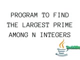Java Program To Find The Largest Prime Number Among N Numbers