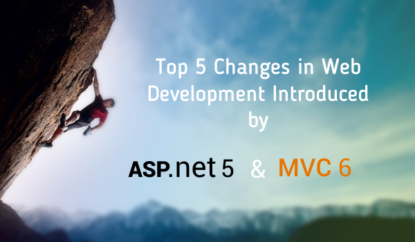 Top 5 Changes in Web Development Introduced by ASP.NET 5 and MVC 6