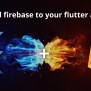 Add Firebase To Your Flutter App