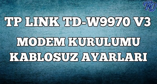 Tp Link TD-W9970 v3 Modem Kurulumu