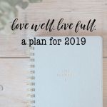 Love well. Live full. My plan for 2019 to get back to what really matters.