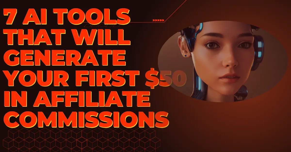 7 AI Tools That Will Generate Your First $50 in Affiliate Commissions Featured Image_compressed -optimized