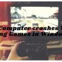FIX: Computer Crashes While Playing Games In Windows 10