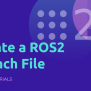 ROS2 Tutorials #6: How To Create A ROS2 Launch File [NEW] - The Construct