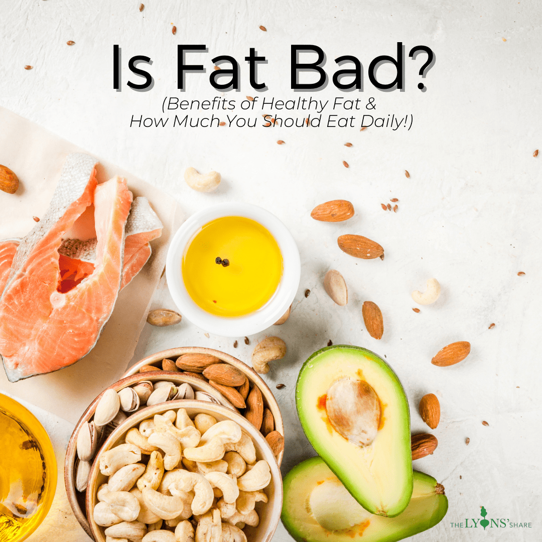 Is Fat Bad? (Benefits Of Healthy Fat & How Much You Should Eat Daily!) - The Lyons' Share Wellness