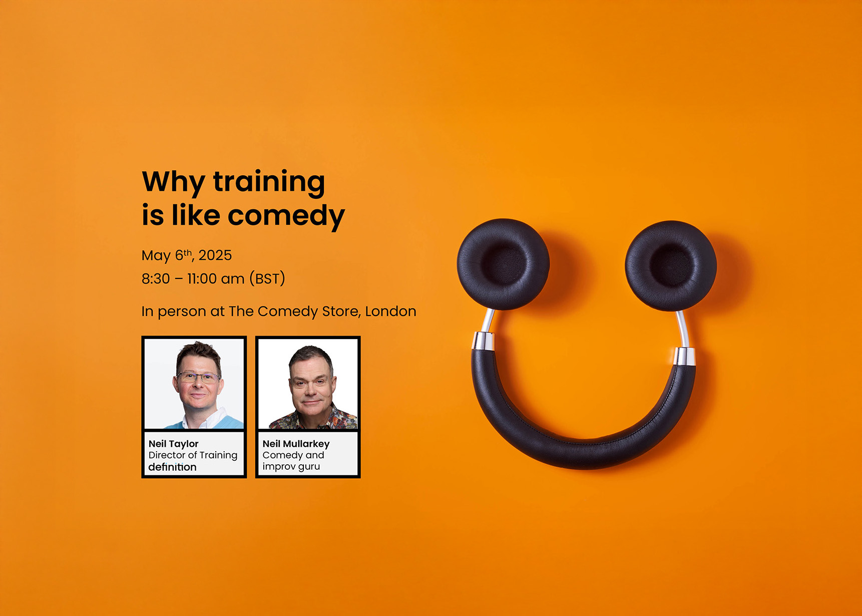 Event flyer with orange background. Title reads 'Why training is like comedy' for May 6th, 2025, 8:30-11:00 am BST at The Comedy Store, London. Features speakers Neil Taylor, Director of Training at Definition and Neil Mullarkey, comedy improv expert from Whose Line Is it Anyway and Austin Powers. Graphic shows headphones placed upside down to look like a smiley face.