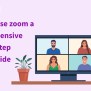 How To Use Zoom: A Comprehensive Step-by-Step Usage Guide