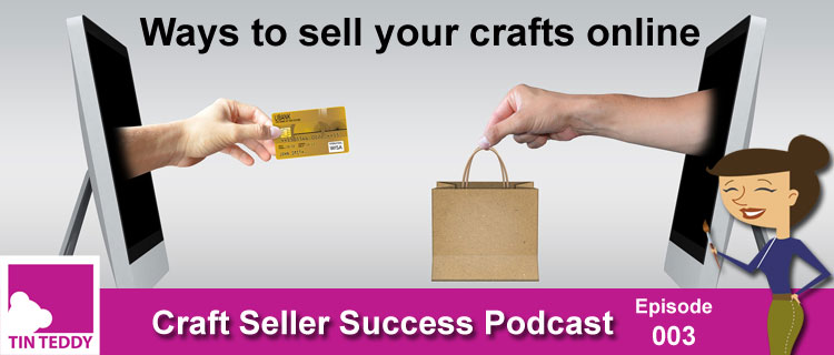 How To Sell Your Crafts Online - Episode 003 Craft Seller Success Podcast