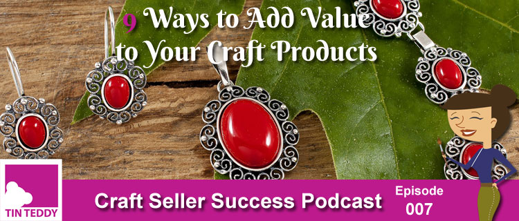 9 Ways to Add Value to your Craft Products - Craft Seller Success Podcast Episode 007