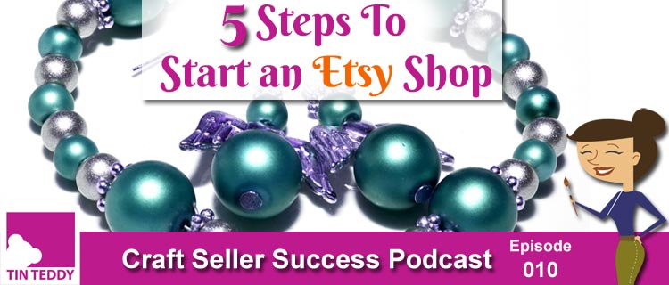 5 Steps to Start an Etsy Shop - Craft Seller Success Podcast Episode 10