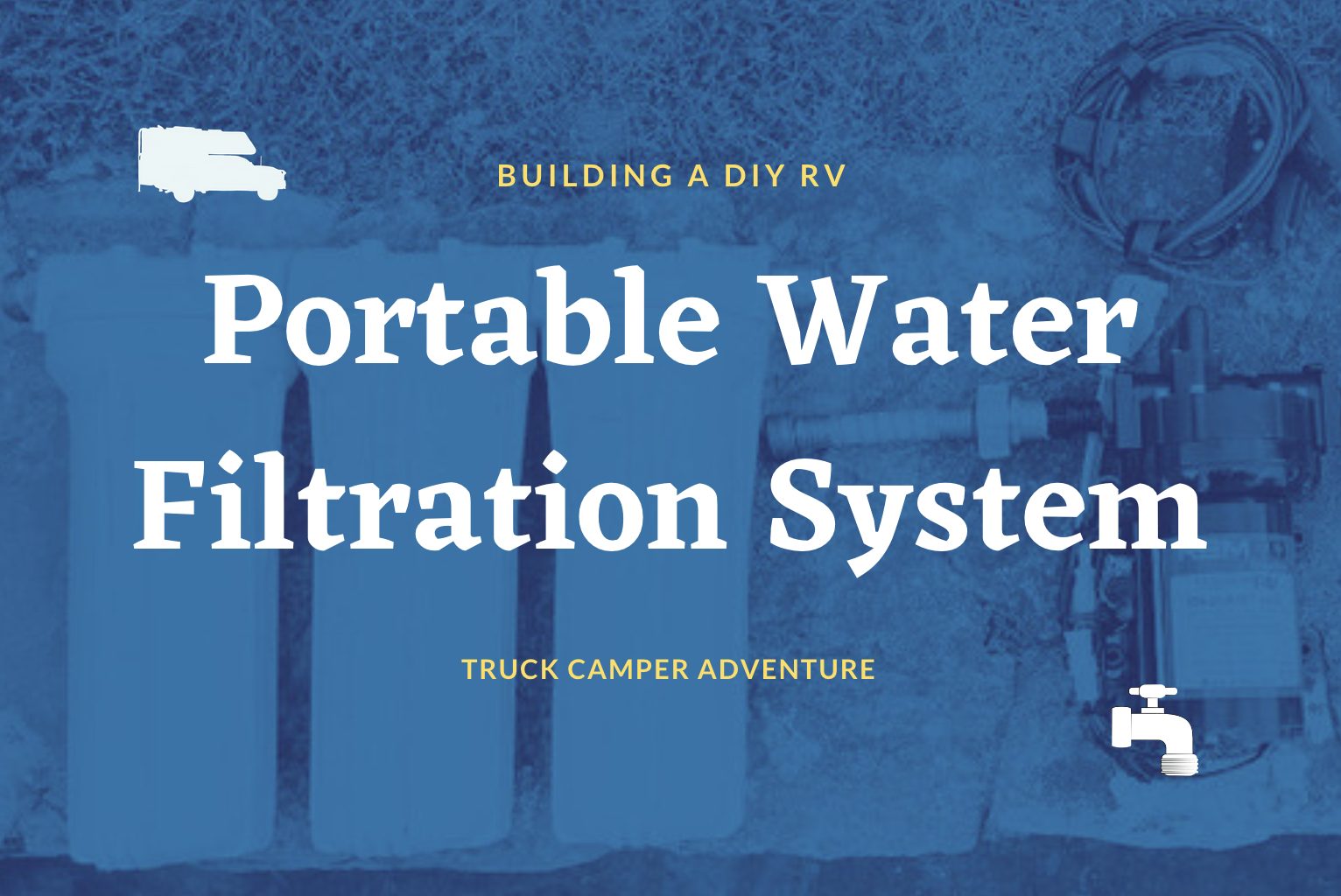 Building a Portable DIY RV Water Filtration System | Truck Camper Adventure