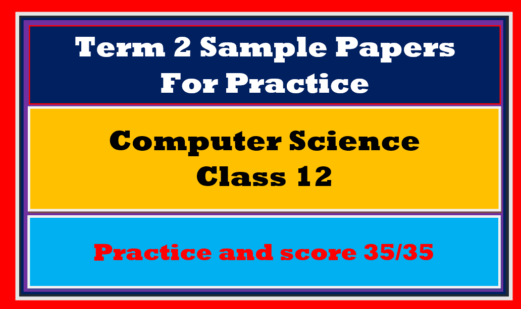 Term 2 Sample Papers Computer Science Class 12
