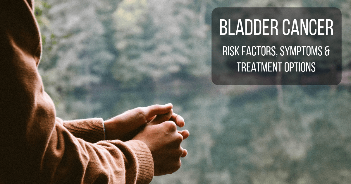 Bladder Cancer Risk Factors Symptoms Treatment Options