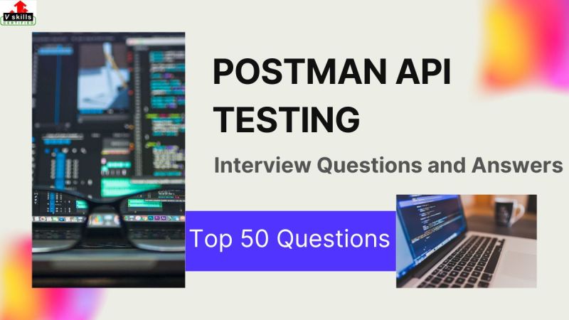 Top 50 Postman API testing interview questions and answers - Vskills Blog