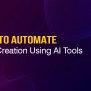 5 Ways To Automate Content Creation Using AI Tools