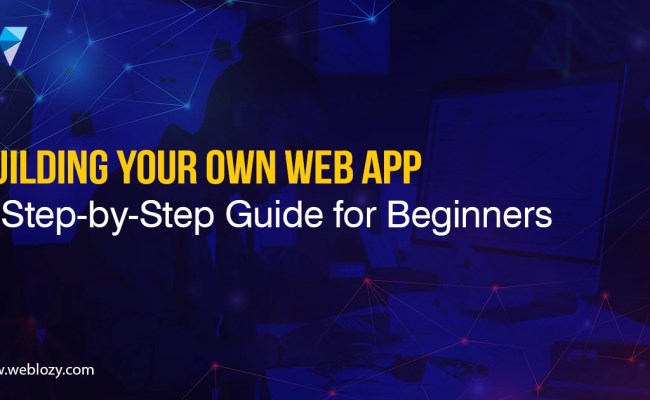 Building Your Own Web App: Step-by-Step Guide For Beginners
