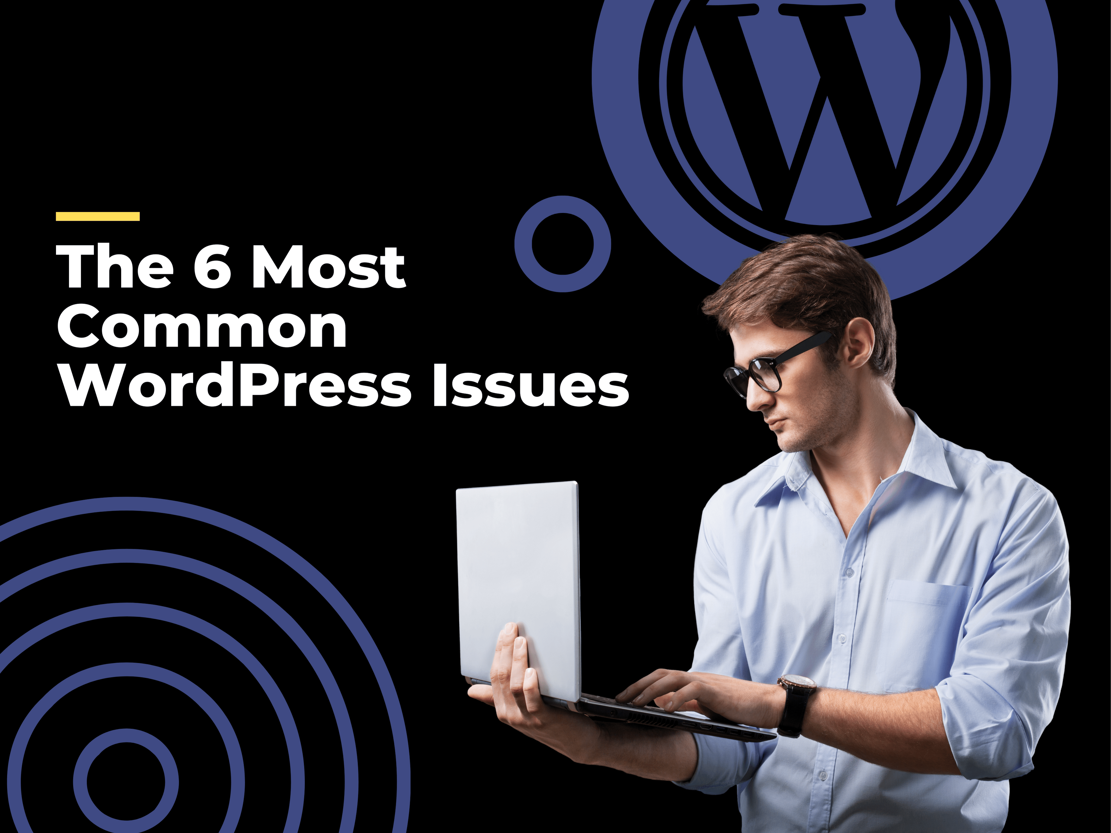 The 6 Most Common WordPress Issues