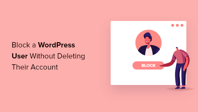 How to Block a WordPress User Without Deleting Their Account How to Block a WordPress User Without Deleting Their Account