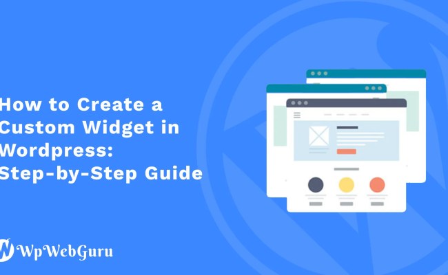 How To Create A Custom Widget In Wordpress: Step-by-Step Guide - WpWebGuru