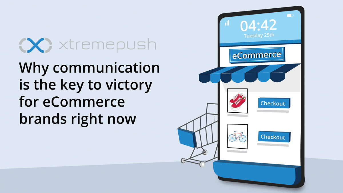 Why Communication Is The Key For Ecommerce Brands Xtremepush