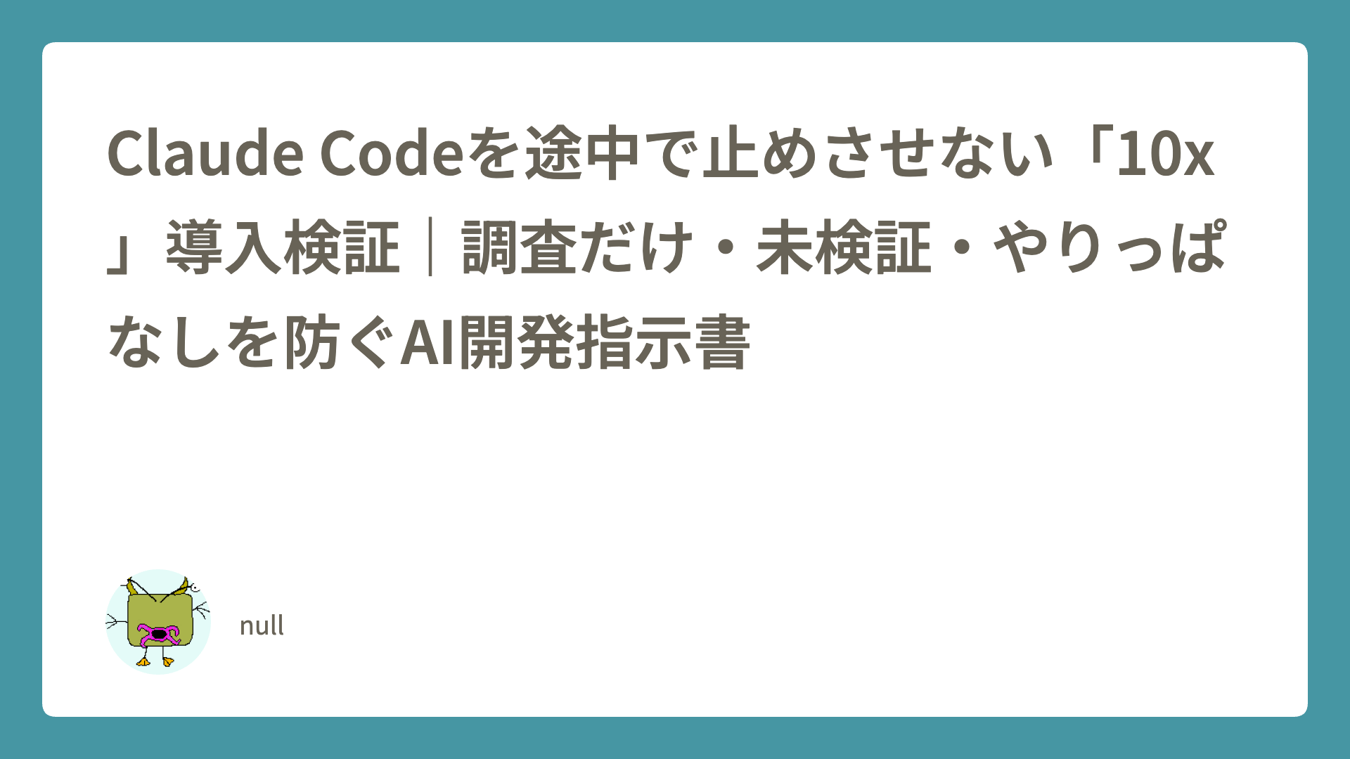 Claude Codeを途中で止めさせない「10x」導入検証｜調査だけ・未検証・やりっぱなしを防ぐAI開発指示書