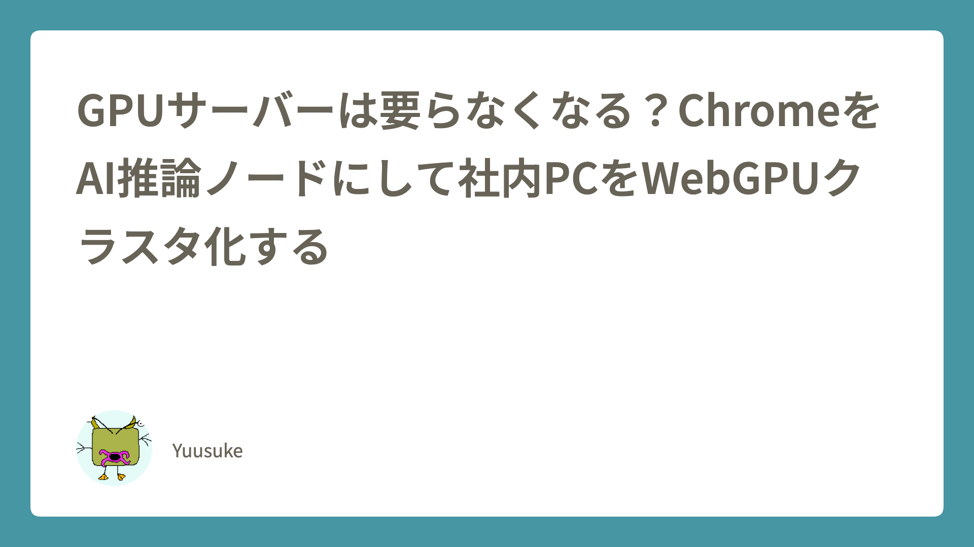GPUサーバーは要らなくなる？ChromeをAI推論ノードにして社内PCをWebGPUクラスタ化する