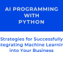 AI Programming With Python: Integrate Machine Learning Into Your Business