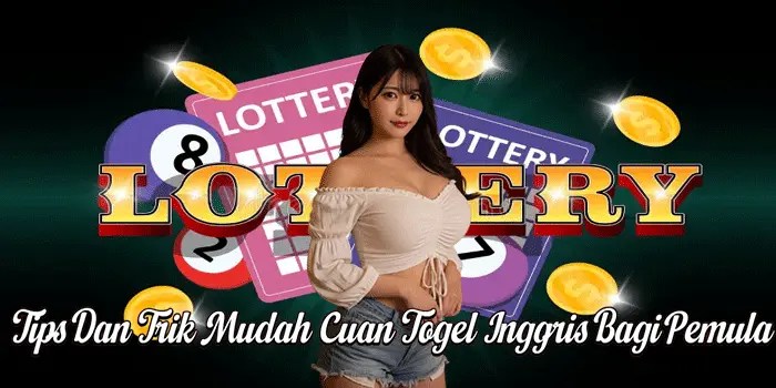 Tips Dan Trik Mudah Cuan Togel Inggris Bagi Pemula