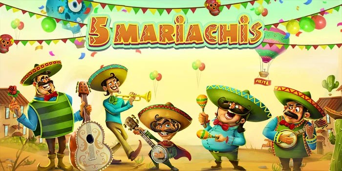 Tips Mudah Bermain Slot 5 Mariachis Dapat Menang Besar