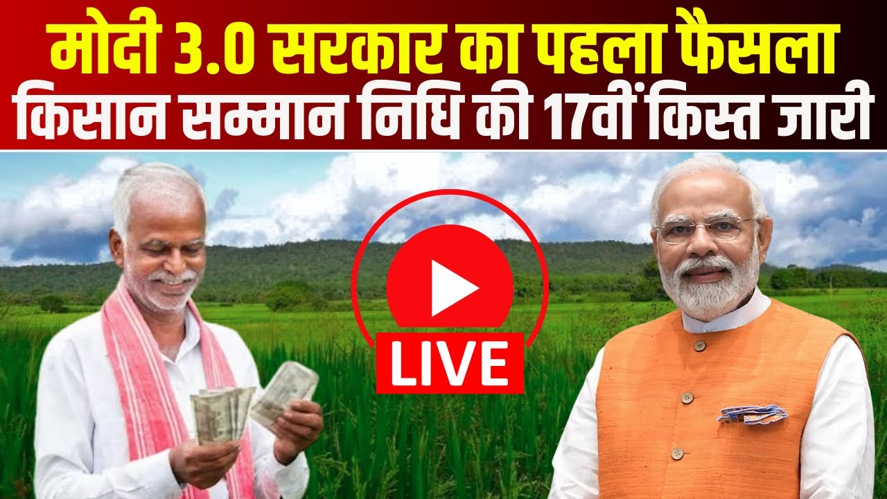 मोदी 3.0 सरकार का पहला फैसला: किसान सम्मान निधि की 17वीं किस्त जारी