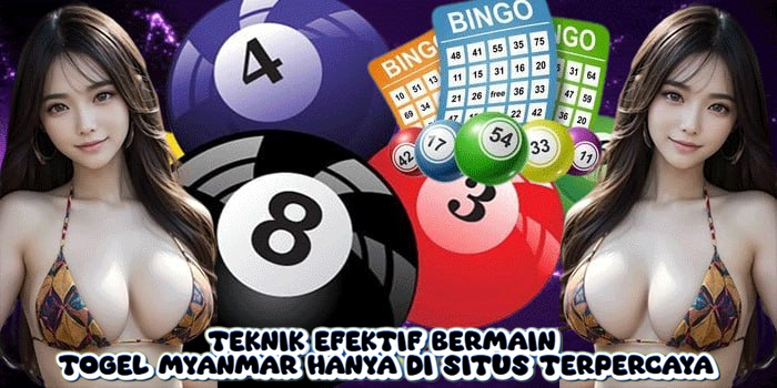 Teknik Efektif Bermain Togel Myanmar Hanya di Situs Terpercaya