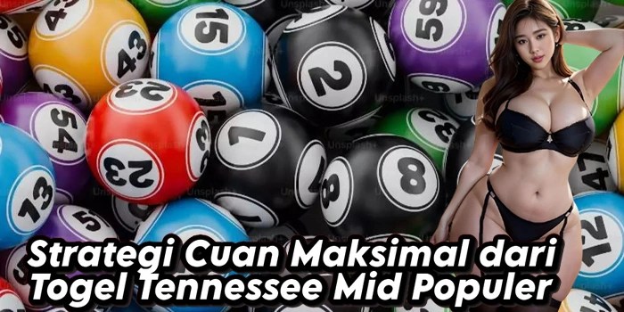Strategi Cuan Maksimal dari Togel Tennessee Mid Populer