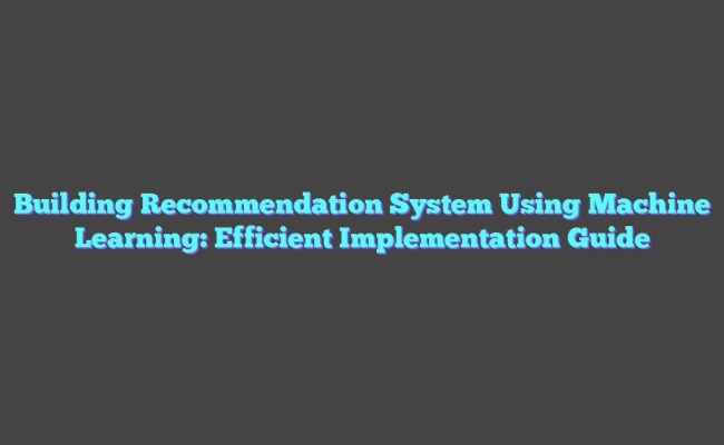 Building Recommendation System Using Machine Learning: Efficient ...