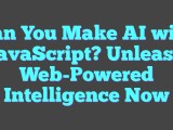 Can You Make Ai With Javascript Unleash Web Powered Intelligence Now