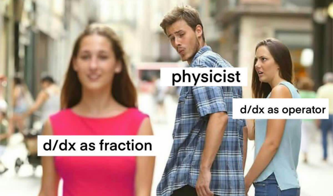 A meme based on the “distracted boyfriend” format where a physicist looks at “d/dx as fraction” while ignoring his girlfriend labeled “d/dx as operator,” illustrating a common physics joke.