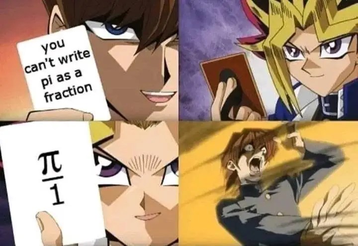 A four-panel Yu-Gi-Oh meme where one character says “you can’t write pi as a fraction,” only to be shocked when the other reveals a card showing “π/1.”