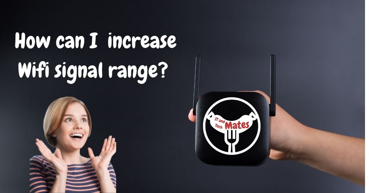 How can I increase Wi-Fi signal range your it and tech mates