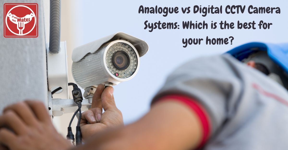 Analogue vs Digital CCTV Camera Systems your it and tech mates