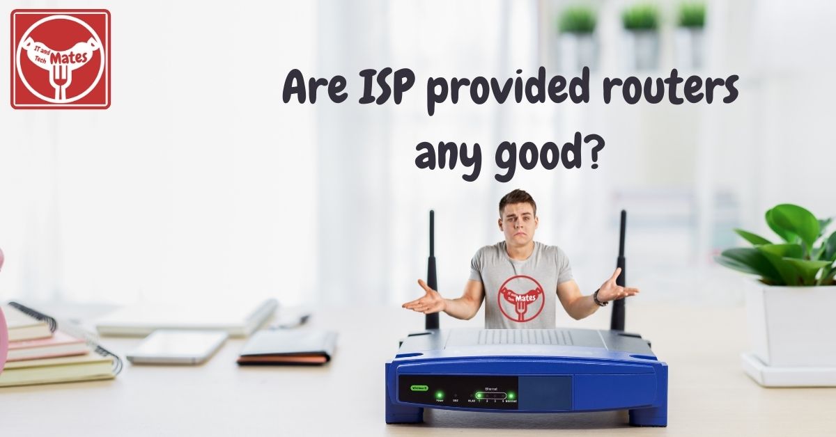 Are ISP provided routers any good your it and tech mates