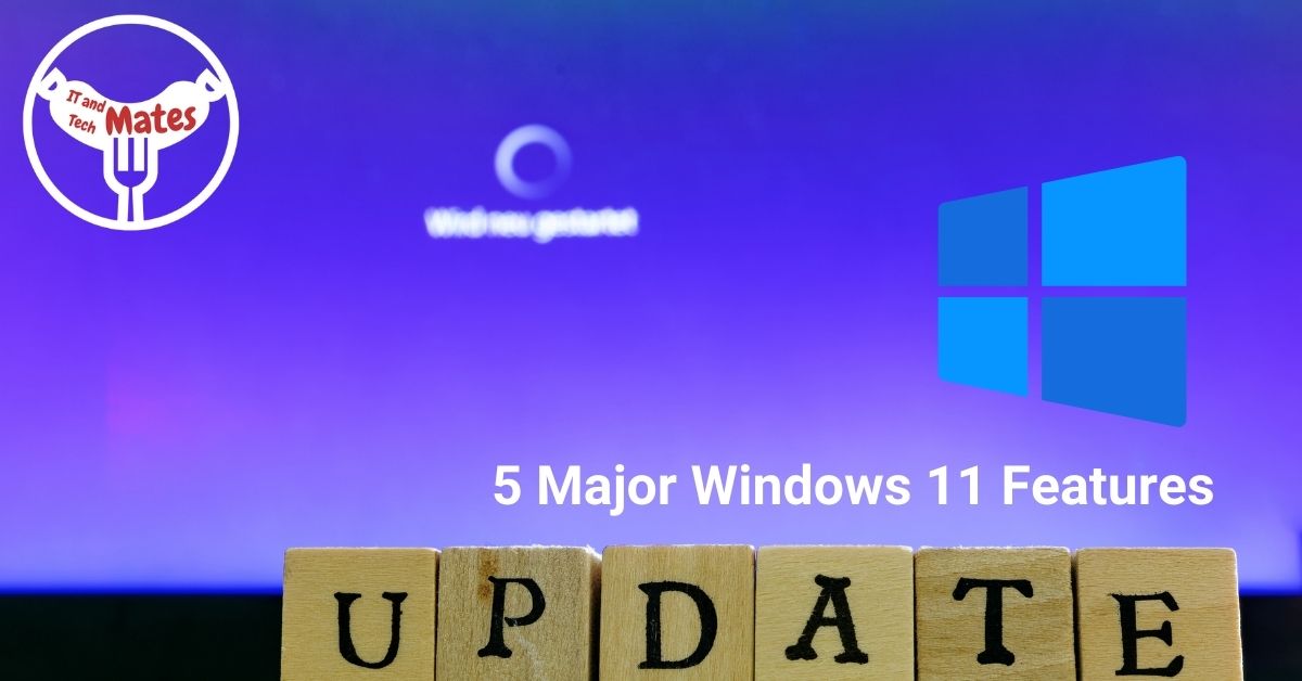Introducing 5 Major Windows 11 Features your it and tech mates