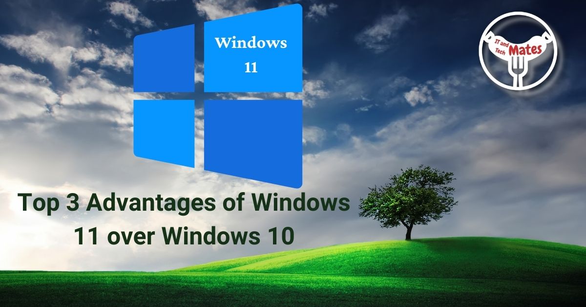 Top 3 Advantages of Windows 11 your it and tech mates
