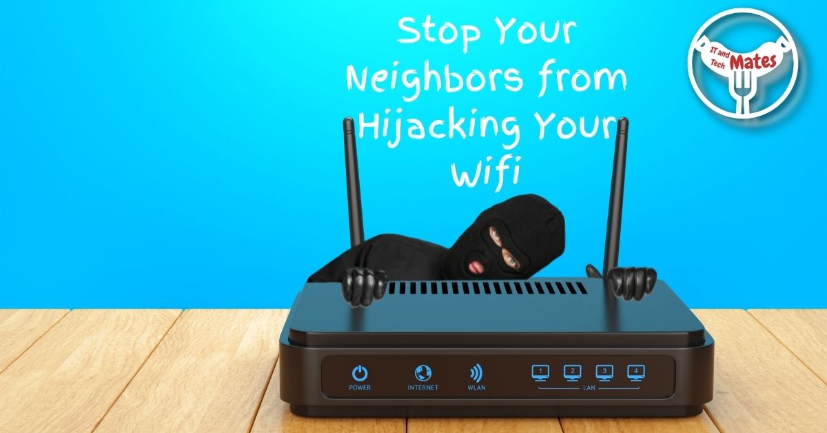 Stop Your Neighbors from Hijacking Your Wifi your it and tech mates