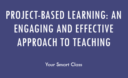 Project-Based Learning: An Engaging and Effective Approach to Teaching