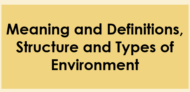 Meaning and Definitions, Structure and Types of Environment