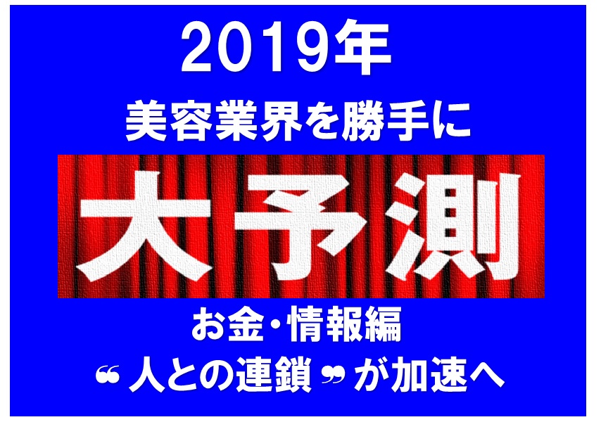 ２０１９年の美容業界を大予測！❝お金・情報❞と人との連鎖