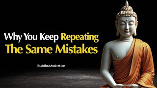 Why You Keep Repeating the Same Mistakes – Buddhist Wisdom Explained